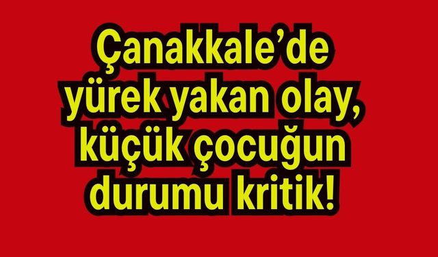 Çanakkale’de yürek yakan olay
