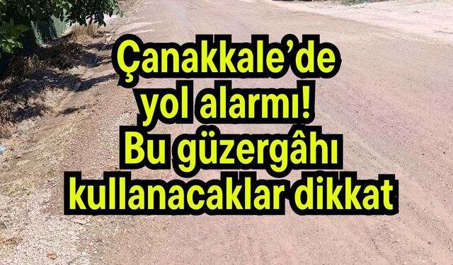 Çanakkale’de yol alarmı! Bu güzergâhı kullanacaklar dikkat