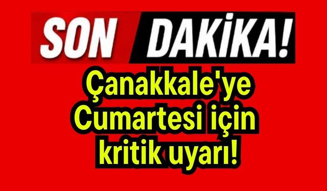 Çanakkale'ye Cumartesi için kritik uyarı!