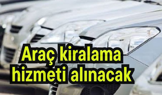 Araç kiralama hizmeti alınacak