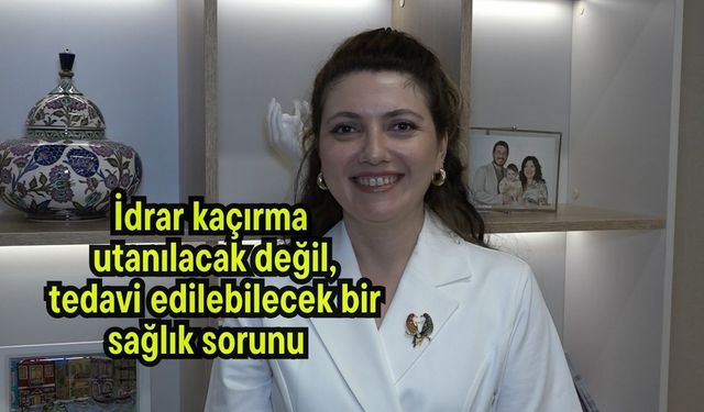 İdrar kaçırma utanılacak değil, tedavi edilebilecek bir sağlık sorunu (Video)