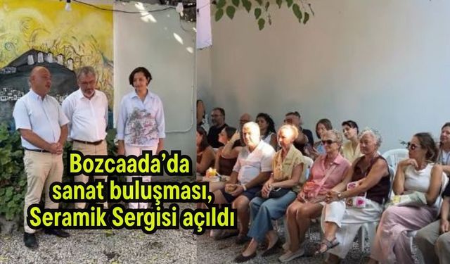 Bozcaada’da sanat buluşması, Seramik Sergisi açıldı