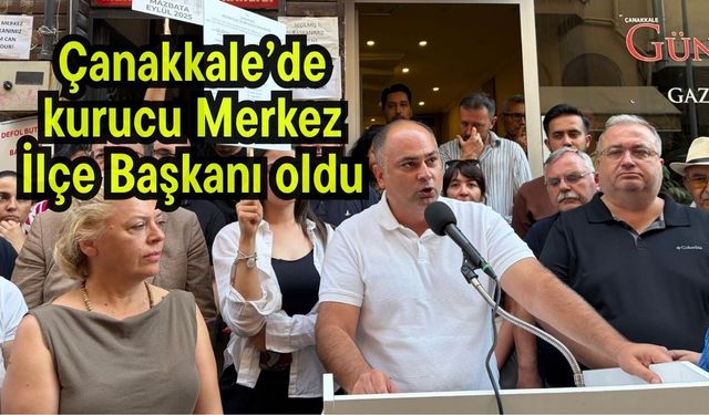 Çanakkale’de kurucu Merkez İlçe Başkanı oldu