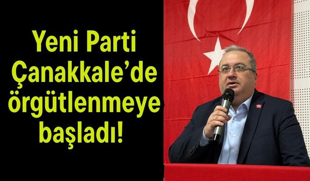 Yeni Parti Çanakkale’de örgütlenmeye başladı!