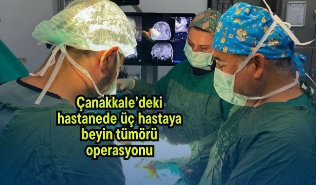 Çanakkale’deki hastanede üç hastaya beyin tümörü operasyonu