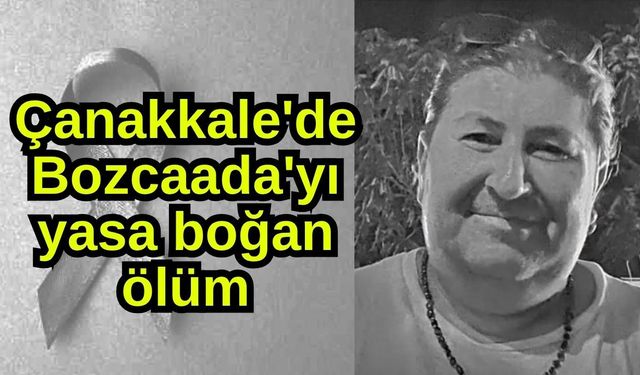 Çanakkale'de Bozcaada'yı yasa boğan ölüm