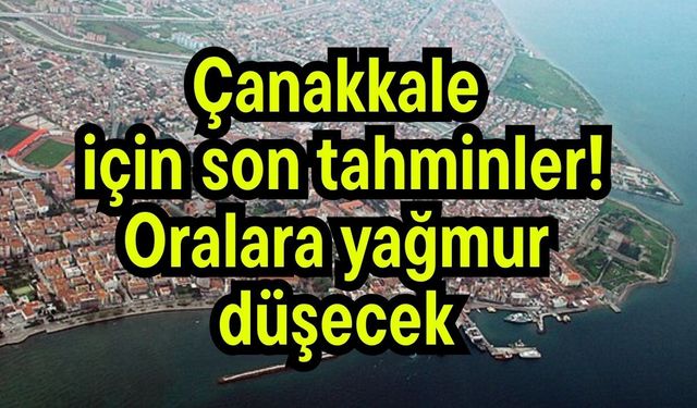 Çanakkale için son tahminler! Oralara yağmur düşecek