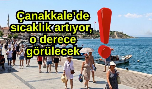 Çanakkale’de sıcaklık artıyor, o derece görülecek