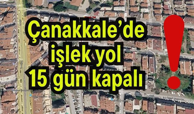 Çanakkale’de işlek yol 15 gün kapalı!
