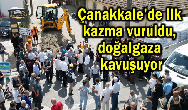 Çanakkale’de ilk kazma vuruldu, doğalgaza kavuşuyor