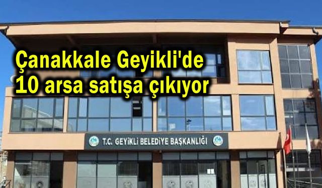 Çanakkale Geyikli'de 10 arsa satışa çıkıyor