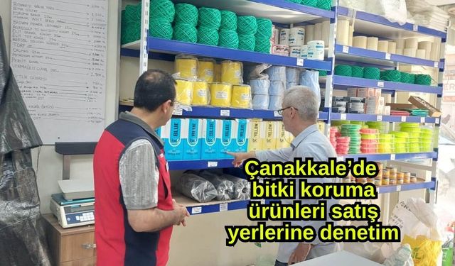 Çanakkale’de bitki koruma ürünleri satış yerlerine denetim