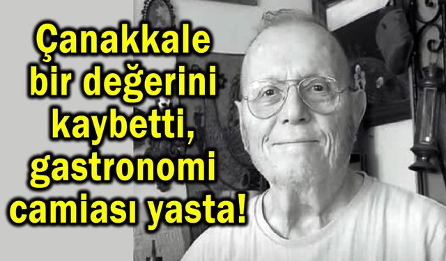 Çanakkale bir değerini kaybetti, gastronomi camiası yasta!
