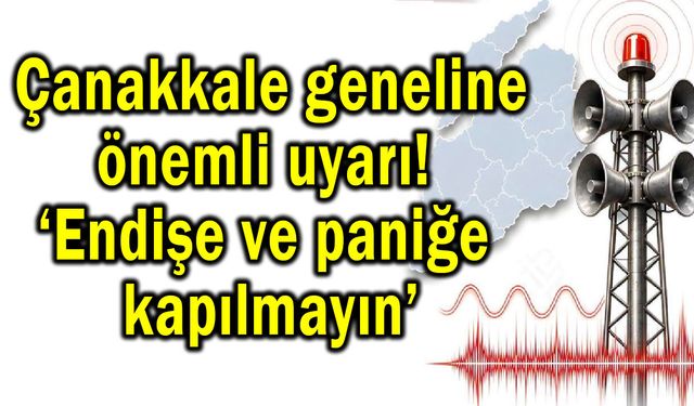 Çanakkale’ye önemli uyarı! ‘Endişe ve paniğe kapılmayın’