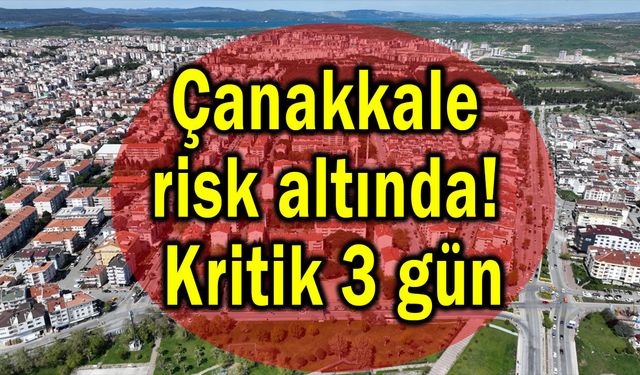 Çanakkale risk alatında! Kritik 3 gün