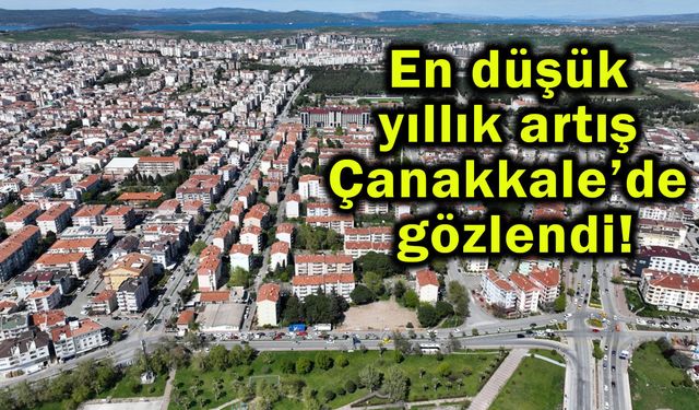 En düşük yıllık artış Çanakkale’de gözlendi!