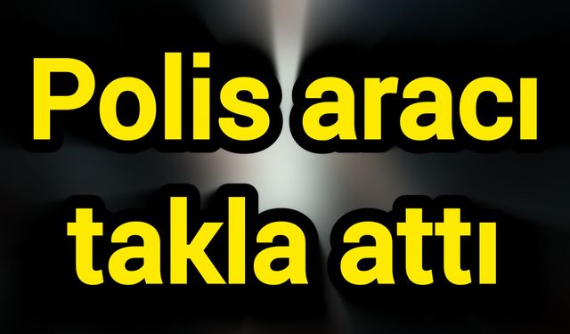 Polis aracı takla attı