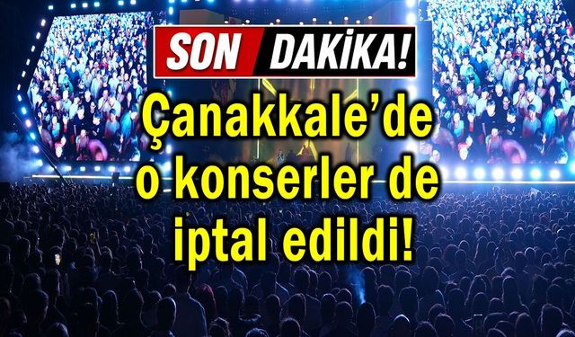 Çanakkale’de o konserler de iptal edildi!