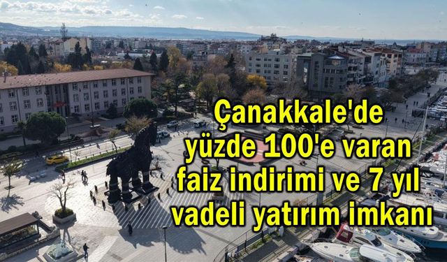 Çanakkale'de %100'e varan faiz indirimi ve yatırım imkanı