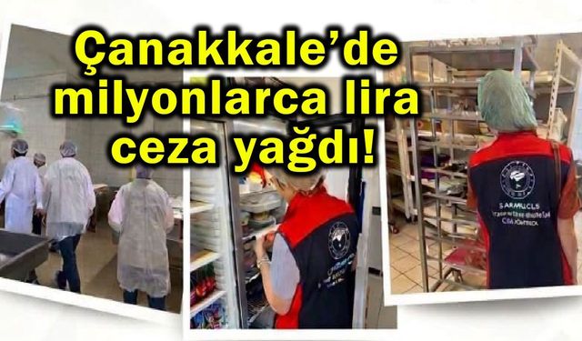 Çanakkale’de milyonlarca lira ceza yağdı!