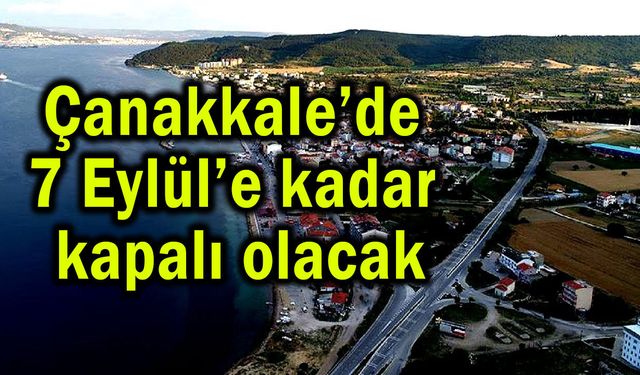 Çanakkale’de 7 Eylül’e kadar kapalı olacak