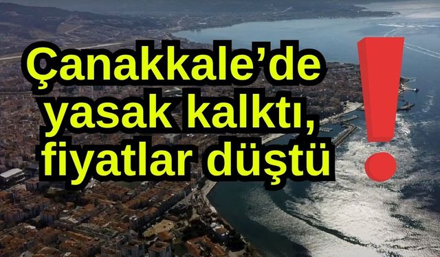 Çanakkale’de yasak kalktı, fiyatlar düştü!