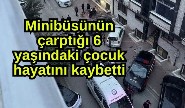Minibüsün çarptığı çocuk hayatını kaybetti