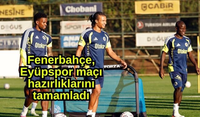 Fenerbahçe, Eyüpspor maçı hazırlıklarını tamamladı