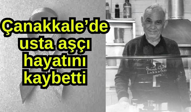 Çanakkale’de usta aşçı hayatını kaybetti