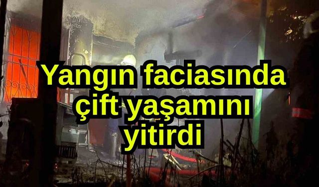 Yangın faciasında çift yaşamını yitirdi