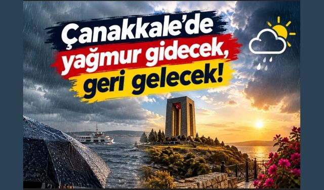Çanakkale'de yağmur gidecek, geri gelecek!