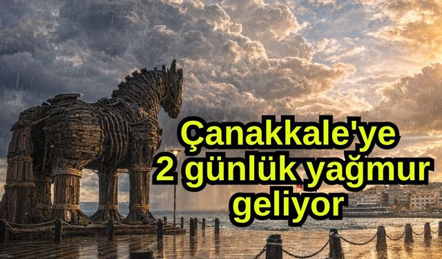 Çanakkale'ye 2 günlük yağmur geliyor