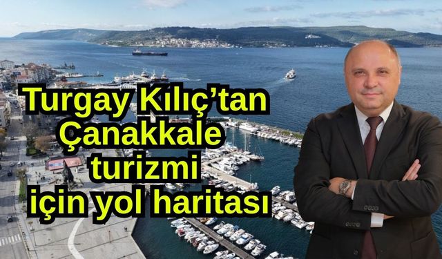 Turgay Kılıç’tan Çanakkale turizmi için yol haritası