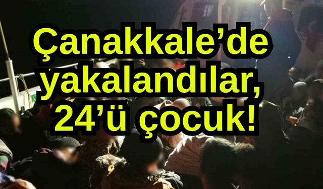 Çanakkale’de yakalandılar, 24’ü çocuk!