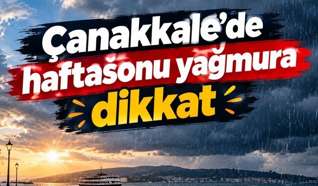 Çanakkale'de hafta sonu yağmura dikkat