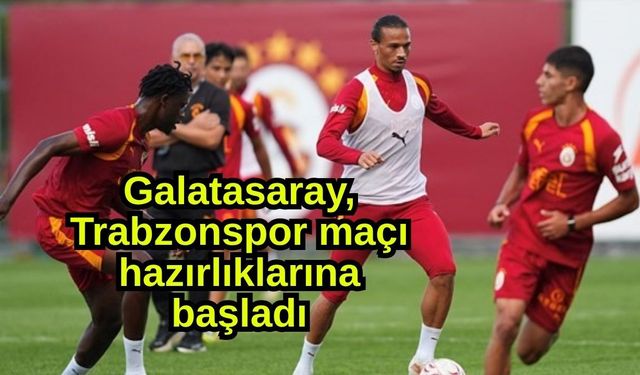 Galatasaray, Trabzonspor maçı hazırlıklarına başladı