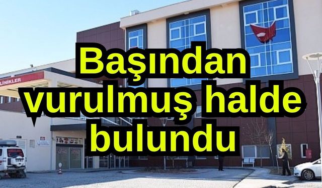 Başından vurulmuş halde bulundu