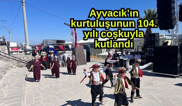 Ayvacık’ın kurtuluşunun 104. yılı coşkuyla kutlandı