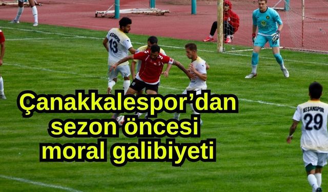 Çanakkalespor’dan sezon öncesi moral galibiyeti