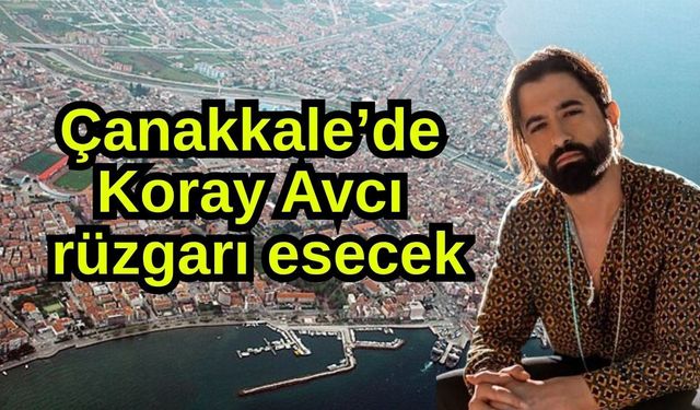 Çanakkale’de Koray Avcı rüzgarı esecek