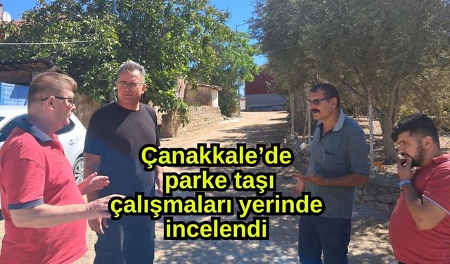 Çanakkale’de parke taşı çalışmaları yerinde incelendi