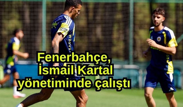 Fenerbahçe, İsmail Kartal yönetiminde çalıştı