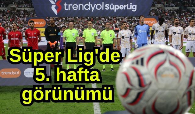 Süper Lig'de 5. hafta görünümü