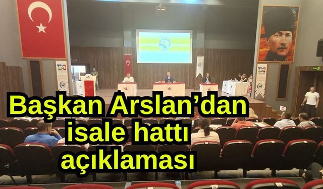 Başkan Arslan’dan isale hattı açıklaması