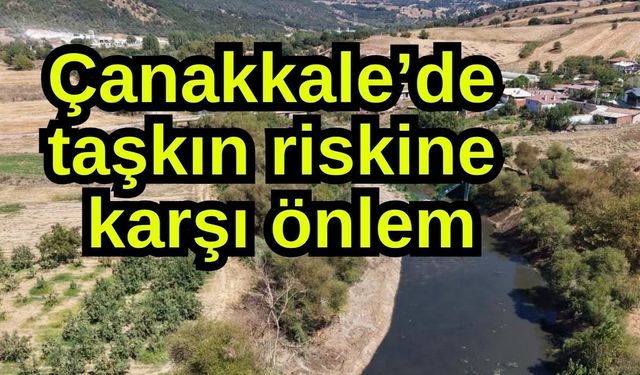 Çanakkale’de taşkın riskine karşı önlem