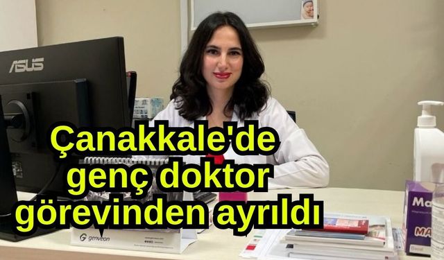 Çanakkale'de genç doktor görevinden ayrıldı