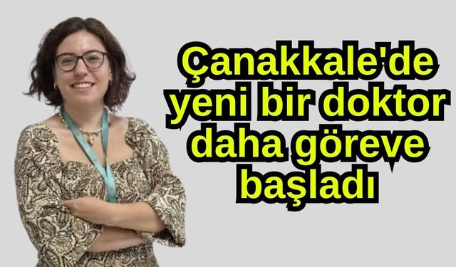 Çanakkale'de yeni bir doktor daha göreve başladı