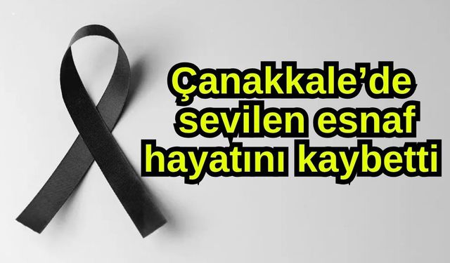 Çanakkale’de sevilen esnaf hayatını kaybetti