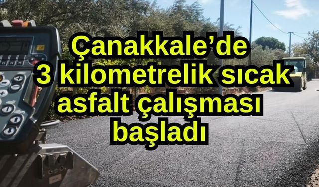 Çanakkale’de 3 kilometrelik sıcak asfalt çalışması başladı