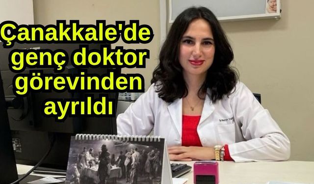 Çanakkale'de genç doktor görevinden ayrıldı
